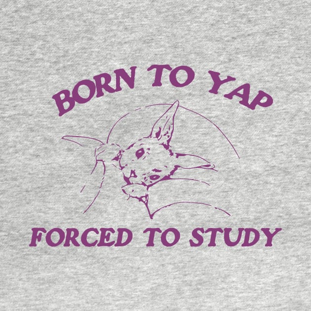 Born to yap forced to study Unisex by Justin green